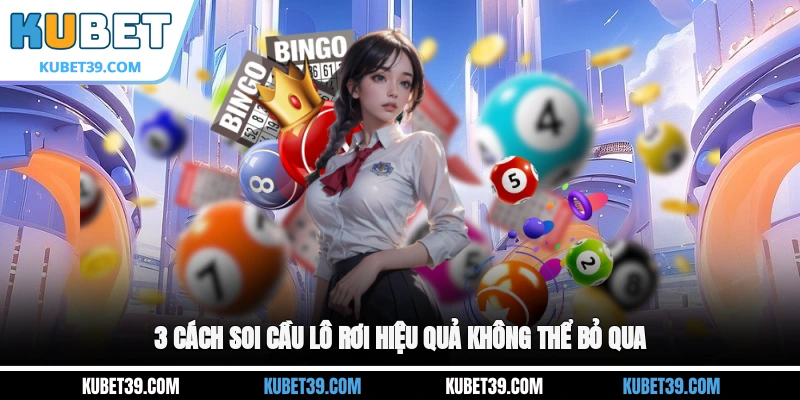 3 cách soi cầu lô rơi hiệu quả không thể bỏ qua