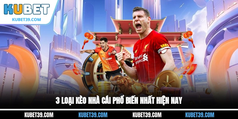 3 loại kèo nhà cái phổ biến nhất hiện nay