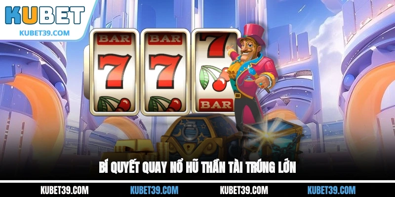 Bí quyết quay nổ hũ Thần Tài trúng lớn