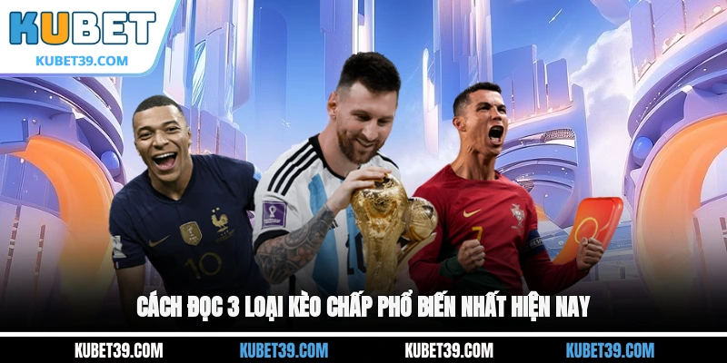 Kèo Chấp - Những Điều Cần Biết Trước Khi Xuống Tiền 2026 2 Cách đọc 3 loại kèo chấp phổ biến nhất hiện nay