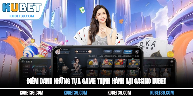 Điểm danh những tựa game thịnh hành tại casino KUBET