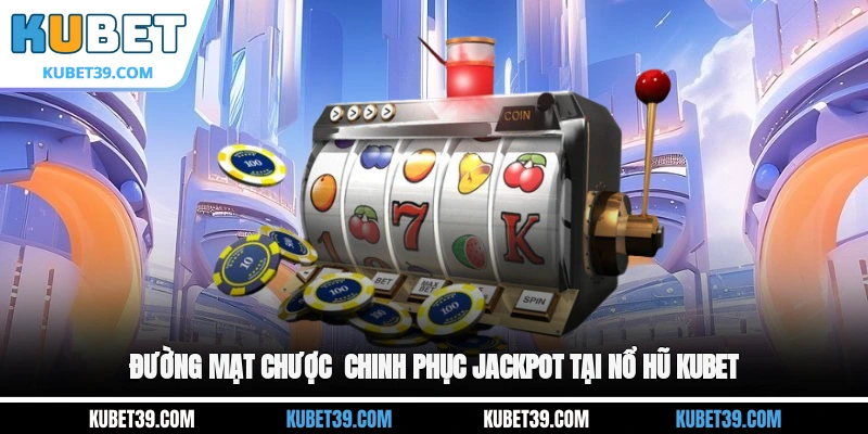 Đường mạt chược - Chinh phục Jackpot tại nổ hũ KUBET