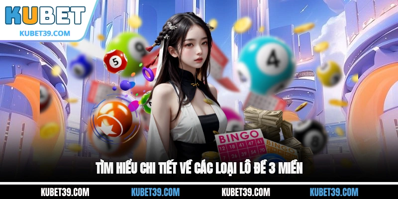 Lô Đề 3 Miền - Cẩm Nang Soi Cầu Hiệu Quả Không Thể Bỏ Qua 3 Tìm hiểu chi tiết về các loại lô đề 3 miền